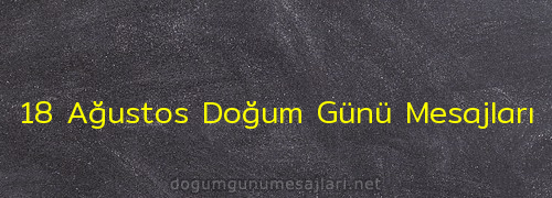 18 Ağustos Doğum Günü Mesajları